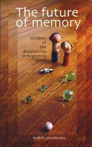 The Future of Memory: Children of the Dictatorship in Argentina Speak