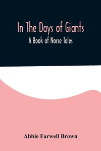 Cover image for In The Days of Giants; A Book of Norse Tales