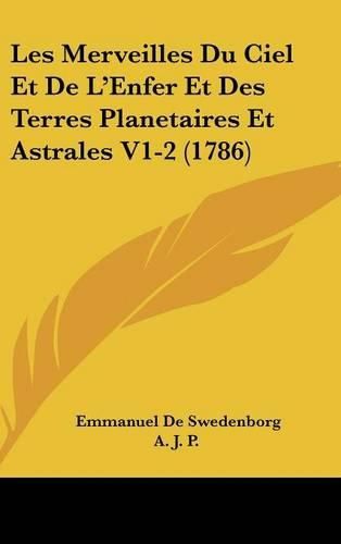 Les Merveilles Du Ciel Et de L'Enfer Et Des Terres Planetaires Et Astrales V1-2 (1786)