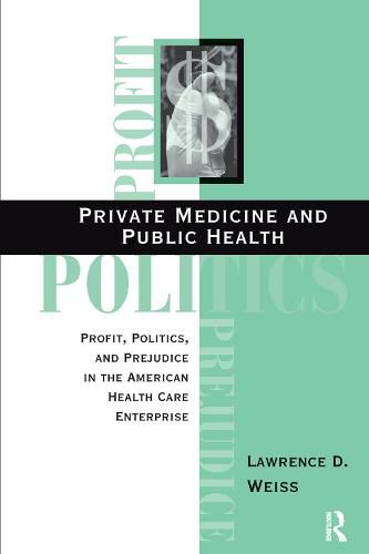 Cover image for Private Medicine and Public Health: Profit, Politics, and Prejudice in the American Health Care Enterprise