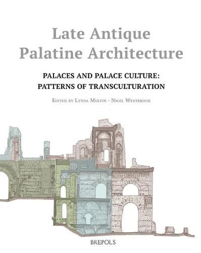 Cover image for Late Antique Palatine Architecture: Palaces and Palace Culture: Patterns of Transculturation