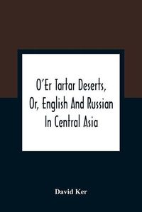 Cover image for O'Er Tartar Deserts, Or, English And Russian In Central Asia