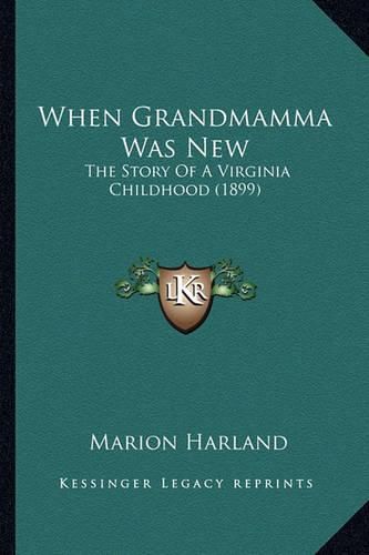 Cover image for When Grandmamma Was New: The Story of a Virginia Childhood (1899)