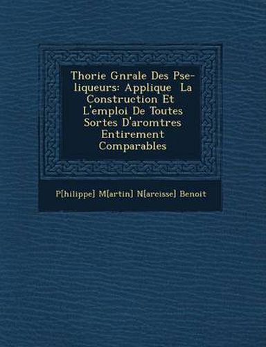 Th Orie G N Rale Des P Se-Liqueurs: Appliqu E La Construction Et L'Emploi de Toutes Sortes D'Ar Om Tres Enti Rement Comparables