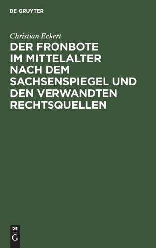 Cover image for Der Fronbote Im Mittelalter Nach Dem Sachsenspiegel Und Den Verwandten Rechtsquellen: Ein Beitrag Zur Deutschen Rechtsgeschichte