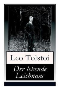 Cover image for Der lebende Leichnam: Das spannende Theaterstuck/Drama des russischen Autors Lew Tolstoi