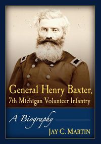 Cover image for General Henry Baxter, 7th Michigan Volunteer Infantry: A Biography