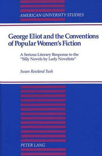 George Eliot and the Conventions of Popular Women's Fiction: A Serious Literary Response to the Silly Novels by Lady Novelists