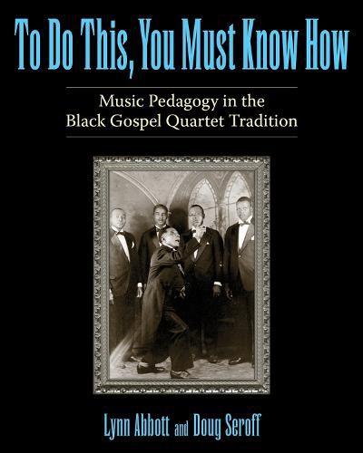 Cover image for To Do This, You Must Know How: Music Pedagogy in the Black Gospel Quartet Tradition