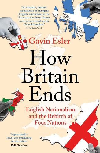 How Britain Ends: English Nationalism and the Rebirth of Four Nations