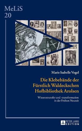 Cover image for Die Klebebaende Der Fuerstlich Waldeckschen Hofbibliothek Arolsen: Wissenstransfer Und -Transformation in Der Fruehen Neuzeit