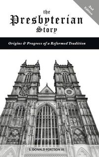 Cover image for The Presbyterian Story: Origins & Progress of a Reformed Tradition, 2nd Edition