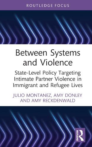 Cover image for Between Systems and Violence: State-Level Policy Targeting Intimate Partner Violence in Immigrant and Refugee Lives