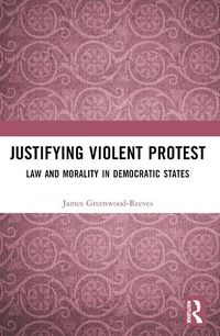 Cover image for Justifying Violent Protest