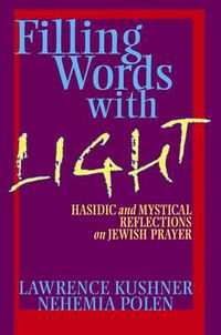 Cover image for Filling Words with Light: Hasidic and Mystical Reflections on Jewish Prayer