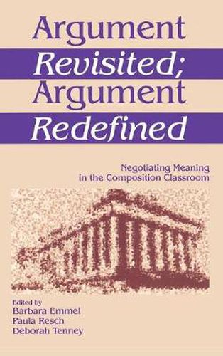 Cover image for Argument Revisited, Argument Redefined: Negotiating Meaning in the Composition Classroom