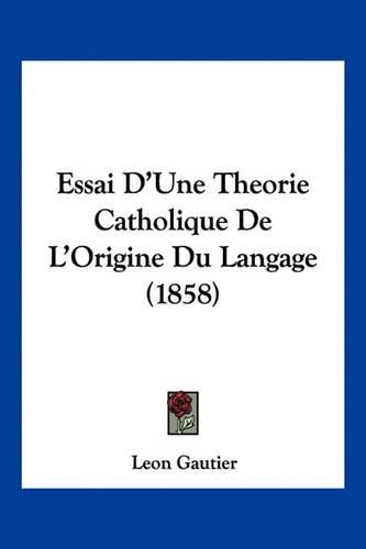 Essai D'Une Theorie Catholique de L'Origine Du Langage (1858)