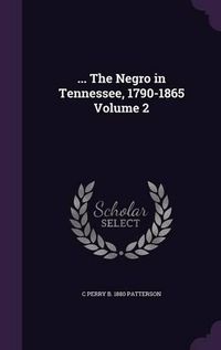 Cover image for ... the Negro in Tennessee, 1790-1865 Volume 2