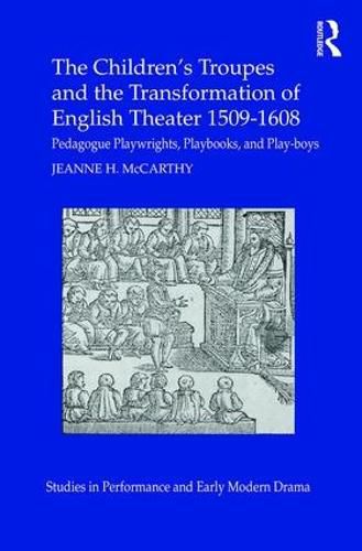 Cover image for The Children's Troupes and the Transformation of English Theater 1509-1608: Pedagogue, Playwrights, Playbooks, and Play-boys