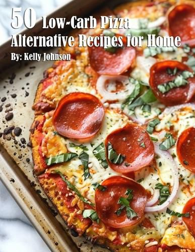 Cover image for 50 Low-Carb Pizza Alternative Recipes for Home