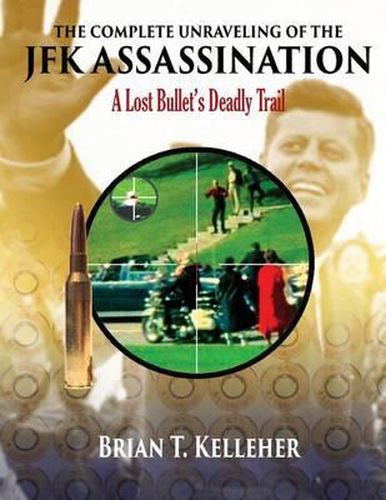 Cover image for The Complete Unraveling of the JFK Assassination: A Lost Bullet's Deadly Trail