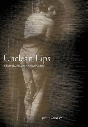 Cover image for Unclean Lips: Obscenity, Jews, and American Culture