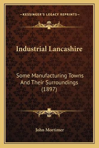 Cover image for Industrial Lancashire: Some Manufacturing Towns and Their Surroundings (1897)