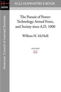 Cover image for The Pursuit of Power: Technology, Armed Force, and Society Since A.D. 1000