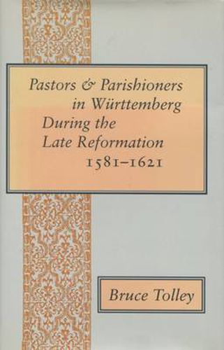 Cover image for Pastors and Parishioners in Wurttemberg During the Late Reformation, 1581-1621