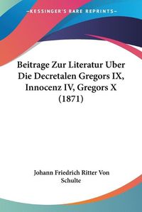 Cover image for Beitrage Zur Literatur Uber Die Decretalen Gregors IX, Innocenz IV, Gregors X (1871)