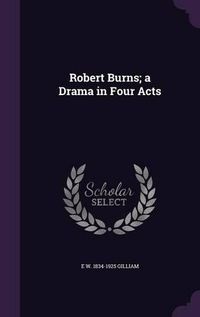 Cover image for Robert Burns; A Drama in Four Acts