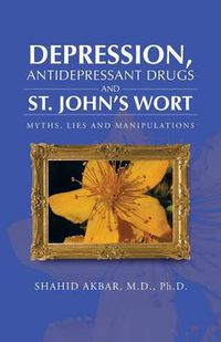 Cover image for Depression, Antidepressant Drugs and St. John's Wort: Myths, Lies and Manipulations