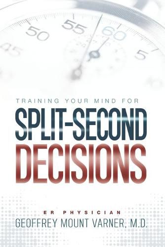 Cover image for Training Your Mind for Split-Second Decisions: How One ER Doctor Shares His Strategy That Teaches Great Leaders to Make Excellent Decisions