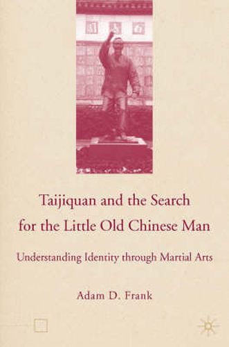 Cover image for Taijiquan and The Search for The Little Old Chinese Man: Understanding Identity through Martial Arts