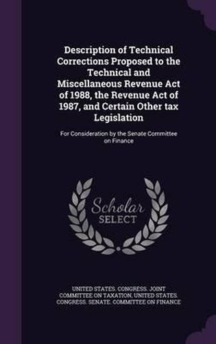 Cover image for Description of Technical Corrections Proposed to the Technical and Miscellaneous Revenue Act of 1988, the Revenue Act of 1987, and Certain Other Tax Legislation: For Consideration by the Senate Committee on Finance