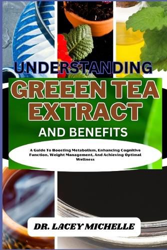 Understanding Greeen Tea Extract and Benefits