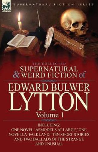 Cover image for The Collected Supernatural and Weird Fiction of Edward Bulwer Lytton-Volume 1: Including One Novel 'Asmodeus at Large, ' One Novella 'Falkland, ' Ten