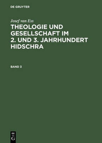 Josef Van Ess: Theologie Und Gesellschaft Im 2. Und 3. Jahrhundert Hidschra. Band 3