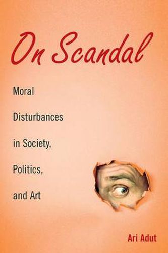 Cover image for On Scandal: Moral Disturbances in Society, Politics, and Art