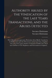 Cover image for Authority Abused by the Vindication of the Last Years Transactions, and the Abuses Detected