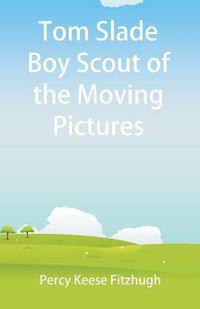 Cover image for Tom Slade Boy Scout of the Moving Pictures