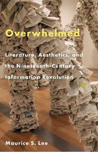 Cover image for Overwhelmed: Literature, Aesthetics, and the Nineteenth-Century Information Revolution