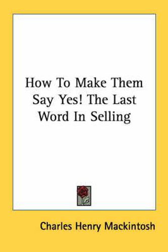 How To Make Them Say Yes! The Last Word In Selling