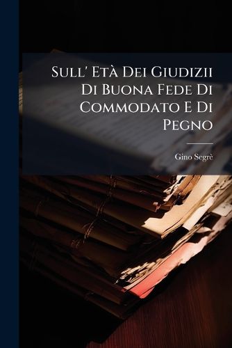 Cover image for Sull' Eta Dei Giudizii Di Buona Fede Di Commodato E Di Pegno