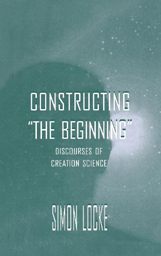 Cover image for Constructing  The Beginning: Discourses of Creation Science