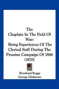 Cover image for The Chaplain in the Field of War: Being Experiences of the Clerical Staff During the Prussian Campaign of 1866 (1870)