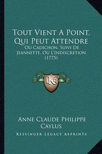 Cover image for Tout Vient a Point, Qui Peut Attendre: Ou Cadichon, Suivi de Jeannette, Ou L'Indiscretion (1775)