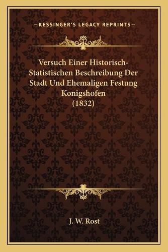 Versuch Einer Historisch-Statistischen Beschreibung Der Stadt Und Ehemaligen Festung Konigshofen (1832)