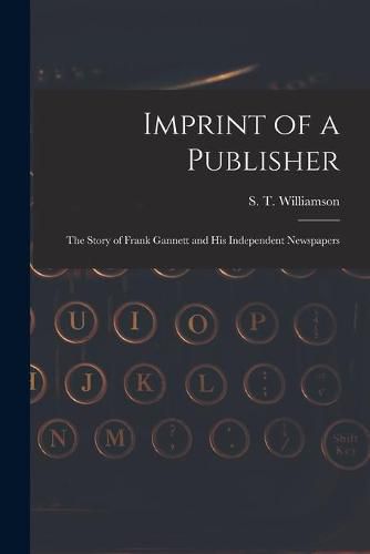 Cover image for Imprint of a Publisher; the Story of Frank Gannett and His Independent Newspapers