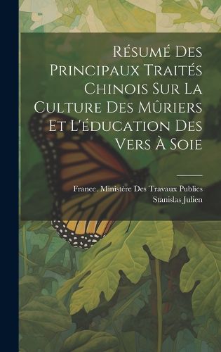 Cover image for Resume Des Principaux Traites Chinois Sur La Culture Des Muriers Et L'education Des Vers A Soie